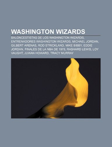 Washington Wizards: Baloncestistas de los Washington Wizards, Entrenadores Washington Wizards, Michael Jordan, Gilbert Arenas, Rod Strickland (Spanish Edition)