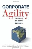 Corporate Agility: A Revolutionary New Model for Competing in a Flat World