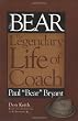 Bear The Legendary Life of Coach Paul "Bear" Bryant
