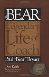 Bear The Legendary Life of Coach Paul "Bear" Bryant