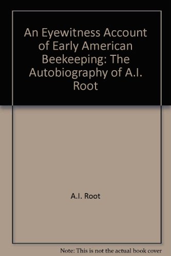 An Eyewitness Account of Early American Beekeeping: The Autobiography of A.I. Root