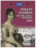 Dolley Madison: Her Life, Letters, and Legacy