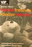 Kinderfreunde. Kindermörder. Authentische Kriminalfälle. Fallanalysen. Vorbeugung