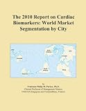 The 2010 Report on Cardiac Biomarkers: World Market Segmentation by City