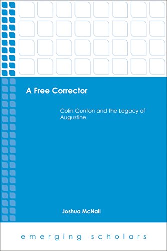 A Free Corrector: Colin Gunton and the Legacy of Augustine (Emerging Scholars)