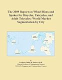 The 2009 Report on Wheel Rims and Spokes for Bicycles, Unicycles, and Adult Tricycles: World Market Segmentation by City 41ggsO6I iL. SL160 The 2009 Report on Wheel Rims and Spokes for Bicycles, Unicycles, and Adult Tricycles: World Market Segmentation by City