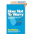 How Not To Worry: The Remarkable Truth of How a Small Change Can Help You Stress Less and Enjoy Life More