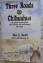 Three Roads to Chihuahua: The Great Wagon Roads That Opened the Southwest, 1823-1883