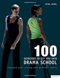 100 Exercises to Get You into Drama School: Improve Your Acting and Audition Skills