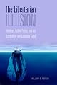The Libertarian Illusion: Ideology, Public Policy and the Assault on the Common Good
