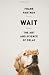Image of Wait: The Art and Science of Delay