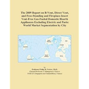 The 2009 Report on B-Vent, Direct Vent, and Free-Standing and Fireplace-Insert Vent-Free Gas-Fueled Domestic Hearth Appliances Excluding Electric and Parts: World Market Segmentation by City