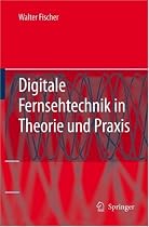 Digitale Fernsehtechnik in Theorie und Praxis. MPEG-Basiscodierung, DVB-, DAB-, ATSC-&Uuml;bertragungstechnik, Messtechnik