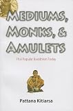 Mediums, Monks, and Amulets: Thai Popular Buddhism Today
