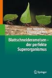 Blattschneiderameisen - der perfekte Superorganismus - Bert H&ouml;lldobler, Edward O. Wilson