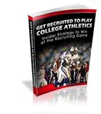 Get Recruited To Play College Athletics: Insider Strategy to Win at the Recruiting Game