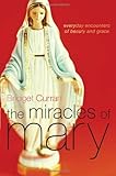 The Miracles of Mary: Everyday Encounters of Beauty and Grace-