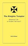 The Knights Templar - Medieval Cult or Modern Nemesis?