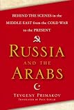 Russia and the Arabs : behind the scenes in the Middle East from the Cold War to the present