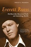 Everett Ruess : his short life, mysterious death, and astonishing afterlife