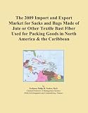 The 2009 Import and Export Market for Sacks and Bags Made of Jute or Other Textile Bast Fiber Used for Packing Goods in North America & the Caribbean
