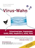 Virus-Wahn: Schweinegrippe, Vogelgrippe (H5N1), SARS, BSE, Hepatitis C, AIDS, Polio. Wie die Medizin-Industrie st�ndig Seuchen erfindet und auf Kosten der Allgemeinheit Milliarden-Profite macht