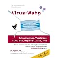 Virus-Wahn: Schweinegrippe, Vogelgrippe (H5N1), SARS, BSE, Hepatitis C, AIDS, Polio. Wie die Medizin-Industrie st�ndig Seuchen erfindet und auf Kosten der Allgemeinheit Milliarden-Profite macht