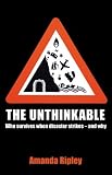 The Unthinkable: Who Survives When Disaster Strikes - And How We Can Do Better. Amanda Ripley