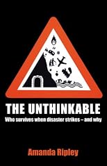 The Unthinkable: Who Survives When Disaster Strikes - And How We Can Do Better. Amanda Ripley