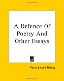 A Defence of Poetry and Other Essays