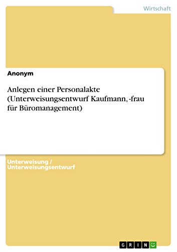 Anlegen einer Personalakte (Unterweisungsentwurf Kaufmann, -frau für
Büromanagement) (German Edition)