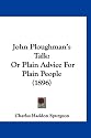 John Ploughman's Talk: Or Plain Advice For Plain People (1896)