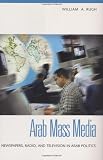 Arab Mass Media: Newspapers, Radio, and Television in Arab Politics