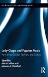 Lady Gaga and popular music : performing gender, fashion, and culture
