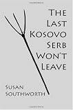 The Last Kosovo Serb Won't Leave (Balkan War Novel)