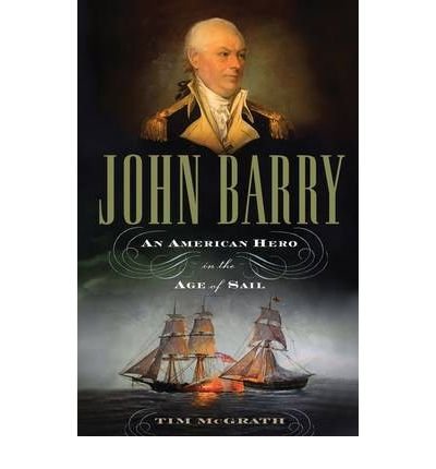 [(John Barry: An American Hero in the Age of Sail )] [Author: Tim McGrath] [Oct-2010]