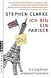 Ich bin ein Pariser: Ein Engl�nder entdeckt Frankreich