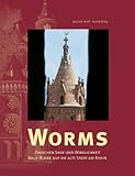 Worms - Zwischen Sage und Wirklichkeit. Neue Blicke auf die alte Stadt am Rhein.