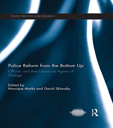 Police Reform from the Bottom Up: Officers and their Unions as Agents of Change (Police Practice and Research)