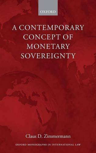 A Contemporary Concept of Monetary Sovereignty (Oxford Monographs in International Law) 1st edition by Zimmermann, Claus D. (2014) Hardcover