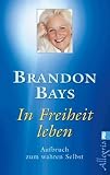 In Freiheit leben: Aufbruch zum wahren Selbst - Brandon Bays