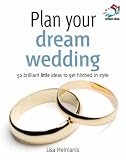 Plan Your Dream Wedding (52 Brilliant Little Ideas)