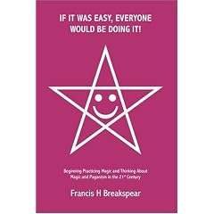 If it Was Easy, Everyone Would be Doing It!: Beginning Practicing Magic and Thinking About Magic and Paganism in the 21st Century