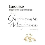 larousse diccionario enciclopedico de la gastronomia mexicana spanish edition