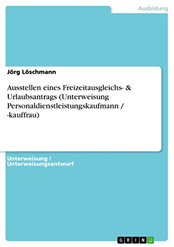 Ausstellen eines Freizeitausgleichs- & Urlaubsantrags (Unterweisung Personaldienstleistungskaufmann / -kauffrau) (German Edition)