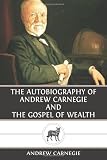 The Autobiography of Andrew Carnegie and The Gospel of Wealth