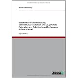 Gesellschaftliche Bedeutung, Entwicklungstendenzen und ungenutzte Potenziale der Arbeitnehmer�berlassung in Deutschlandvon "Stefan Haldenwang"