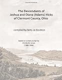 The Descendants of Joshua and Diana (Adams) Hicks of Clermont County, Ohio