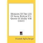 Memoirs Of The Life Of Anne Boleyn V1: Queen Of Henry VIII (1821) by Elizabeth Ogilvy Benger