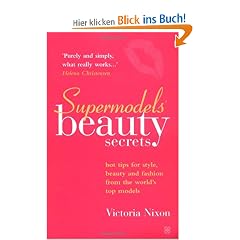 Supermodels' Beauty Secrets: Hot Tips for Style, Beauty, and Fashion from the World's Top Models: Top Tips for Style, Beauty and Fashion